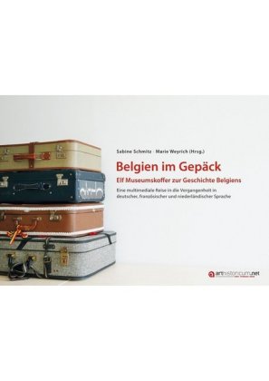 Belgien im Gepäck - Elf Museumskoffer zur Geschichte Belgiens 