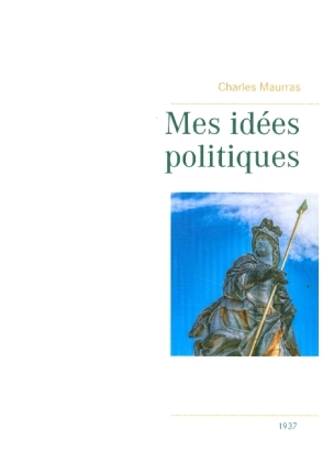 Mes idées politiques - Charles Maurras -1937 