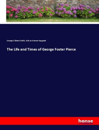 The Life and Times of George Foster Pierce 
