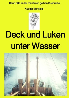 Deck und Luken unter Wasser - Seefahrt in den 1950-60er Jahren - Band 60e in der maritimen gelben Buchreihe bei Jürgen R 