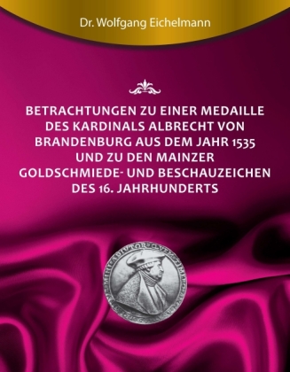 Betrachtungen zu einer Medaille des Kardinals Albrecht von Brandenburg aus dem Jahr 1535 und zu den Mainzer Goldschmiede 