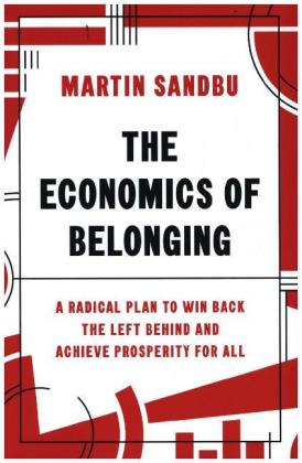 The Economics of Belonging - A Radical Plan to Win Back the Left-Behind and Achieve Prosperity for All 