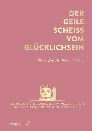Der geile Scheiß vom Glücklichsein - Mein Buch. Mein Leben.