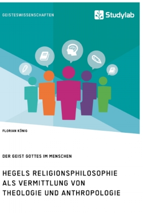 Hegels Religionsphilosophie als Vermittlung von Theologie und Anthropologie. Der Geist Gottes im Menschen 