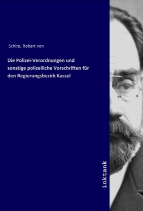 Die Polizei-Verordnungen und sonstige polizeiliche Vorschriften für den Regierungsbezirk Kassel 