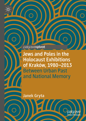 Jews and Poles in the Holocaust Exhibitions of Kraków, 1980-2013; . 