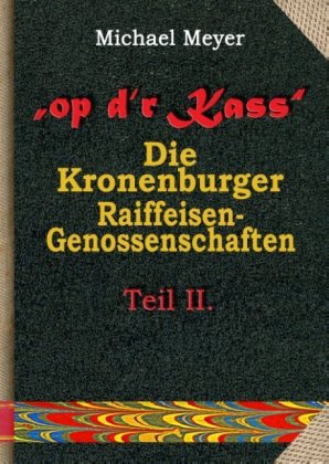 op dr Kass - Die Kronenburger Raiffeisen-Genossenschaften von der Weimarer Republik bis zum Jahr 1972 