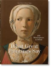 What Great Paintings Say. 100 Masterpieces in Detail; .