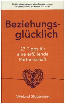 Beziehungsglücklich: 27 Tipps für eine erfüllende Partnerschaft 