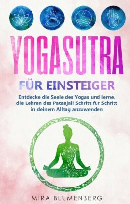 Yogasutra für Einsteiger: Entdecke die Seele des Yogas und lerne, die Lehren des Patanjali Schritt für Schritt in deinem 