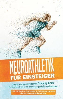 Neuroathletik für Einsteiger: Durch neurozentriertes Training Kraft, Koordination und Fitness gezielt verbessern - inkl. 