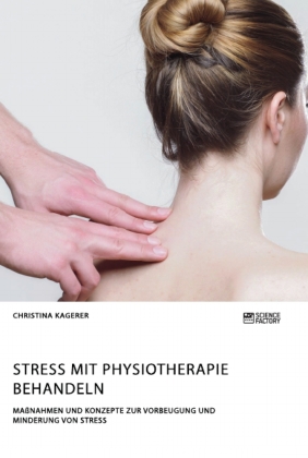 Stress mit Physiotherapie behandeln. Maßnahmen und Konzepte zur Vorbeugung und Minderung von Stress 