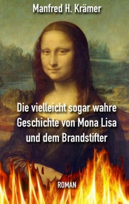 Die vielleicht sogar wahre Geschichte von Mona Lisa und dem Brandstifter 