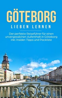 Göteborg lieben lernen: Der perfekte Reiseführer für einen unvergesslichen Aufenthalt in Göteborg inkl. Insider-Tipps un 