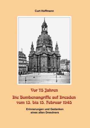 Vor 75 Jahren - Die Bombenangriffe auf Dresden vom 13. bis 15. Februar 1945 