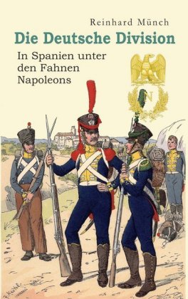 Die Deutsche Division - In Spanien unter den Fahnen Napoleons 