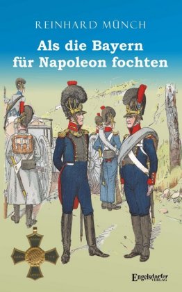 Als die Bayern für Napoleon fochten 