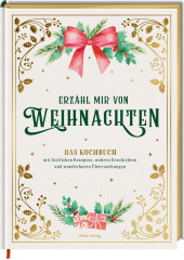 Erzähl mir von Weihnachten - Das Kochbuch mit festlichen Rezepten, wahren Geschichten und wunderbaren Überraschungen