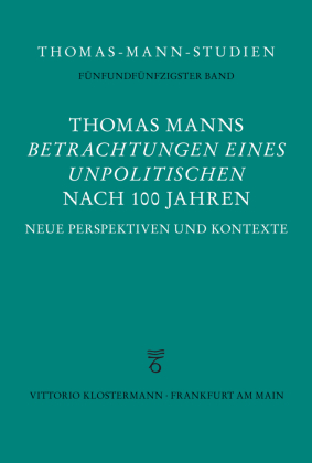 Thomas Manns "Betrachtungen eines Unpolitischen" nach 100 Jahren