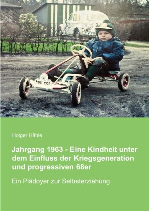Jahrgang 1963 - Eine Kindheit unter dem Einfluss der Kriegsgeneration und progressiven 68er 