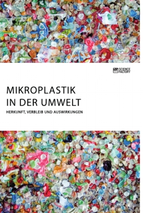 Mikroplastik in der Umwelt. Herkunft, Verbleib und Auswirkungen 