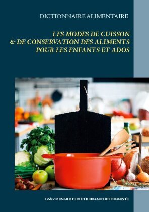 Dictionnaire des modes de cuisson et de conservation des aliments pour l'équilibre alimentaire des enfants et ados en bo 