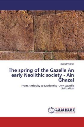 The spring of the Gazelle An early Neolithic society - Ain Ghazal 