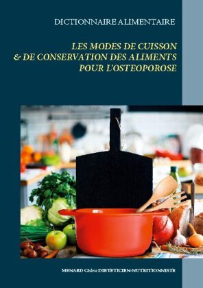 Dictionnaire alimentaire des modes de cuisson et de conservation des aliments pour le traitement diététique de l'ostéopo 