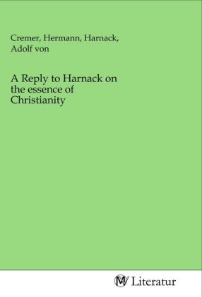 A Reply to Harnack on the essence of Christianity 