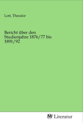 Bericht über den Studienjahre 1876/77 bis 1891/92 