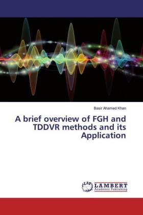 A brief overview of FGH and TDDVR methods and its Application 