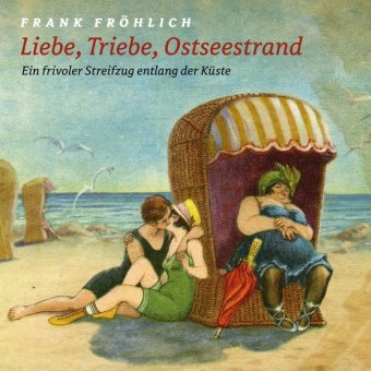 Liebe, Triebe, Ostseestrand..., 1 Audio-CD