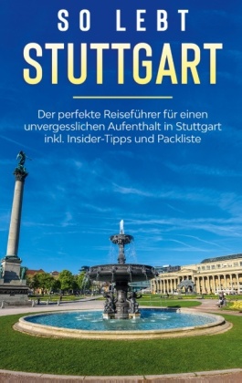 So lebt Stuttgart: Der perfekte Reiseführer für einen unvergesslichen Aufenthalt in Stuttgart inkl. Insider-Tipps und Pa 