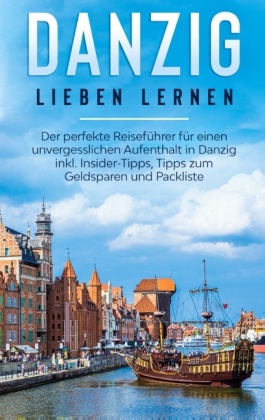 Danzig lieben lernen: Der perfekte Reiseführer für einen unvergesslichen Aufenthalt in Danzig inkl. Insider-Tipps, Tipps 