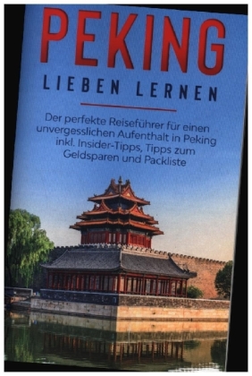 Peking lieben lernen: Der perfekte Reiseführer für einen unvergesslichen Aufenthalt in Peking inkl. Insider-Tipps, Tipps 