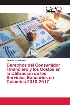 Derechos del Consumidor Financiero y los Costos en la Utilización de los Servicios Bancarios en Colombia 2010-2017 
