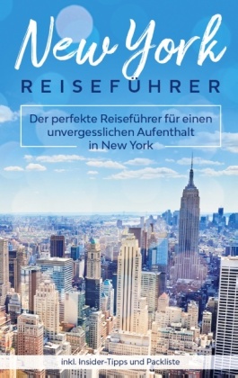 New York Reiseführer: Der perfekte Reiseführer für einen unvergesslichen Aufenthalt in New York inkl. Insider-Tipps und 