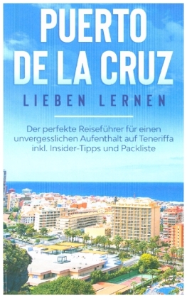 Puerto de la Cruz lieben lernen: Der perfekte Reiseführer für einen unvergesslichen Aufenthalt auf Teneriffa inkl. Insid 
