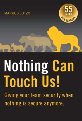 Nothing can touch us! Giving your team security when nothing is secure anymore. 