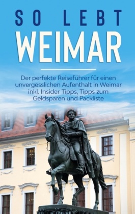 So lebt Weimar: Der perfekte Reiseführer für einen unvergesslichen Aufenthalt in Weimar inkl. Insider-Tipps, Tipps zum G 