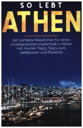 So lebt Athen: Der perfekte Reiseführer für einen unvergesslichen Aufenthalt in Athen inkl. Insider-Tipps, Tipps zum Gel 