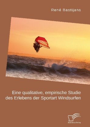 Eine qualitative, empirische Studie des Erlebens der Sportart Windsurfen; . 