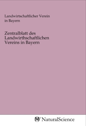 Zentralblatt des Landwirthschaftlichen Vereins in Bayern 