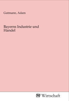 Bayerns Industrie und Handel 