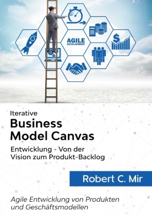 Iterative Business Model Canvas- Entwicklung - Von der Vision zum Produkt-Backlog 