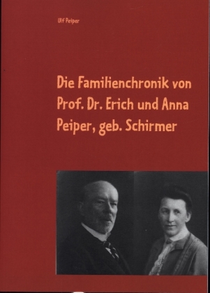 Die Familienchronik von Prof. Dr. Erich und Anna Peiper, geb. Schirmer 