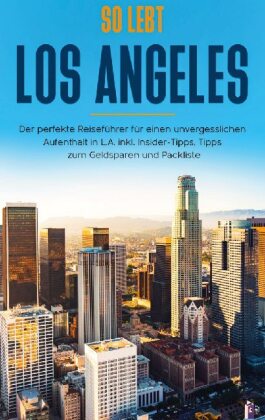 So lebt Los Angeles: Der perfekte Reiseführer für einen unvergesslichen Aufenthalt in L.A. inkl. Insider-Tipps, Tipps zu 