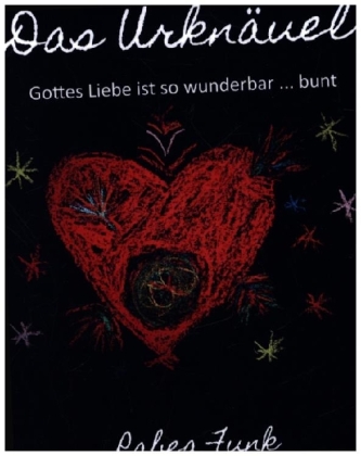 Das Urknäuel - Gottes Liebe ist so wunderbar ... bunt