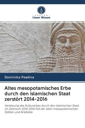 Altes mesopotamisches Erbe durch den islamischen Staat zerstört 2014-2016 