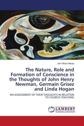 The Nature, Role and Formation of Conscience in the Thoughts of John Henry Newman, Germain Grisez and Linda Hogan 